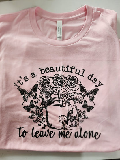 It's a Beautiful day to leave me Alone t-shirt