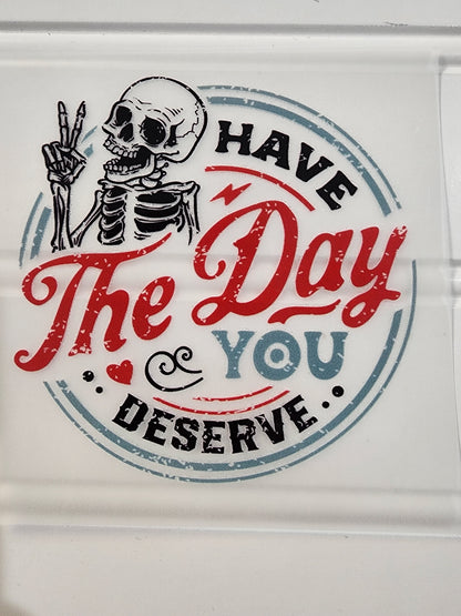 Have the Day you Deserve shirt